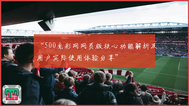 “500竞彩网网页版核心功能解析及用户实际使用体验分享”