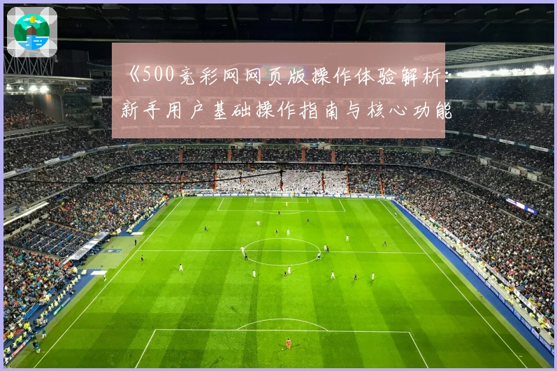 《500竞彩网网页版操作体验解析：新手用户基础操作指南与核心功能亮点分享》
