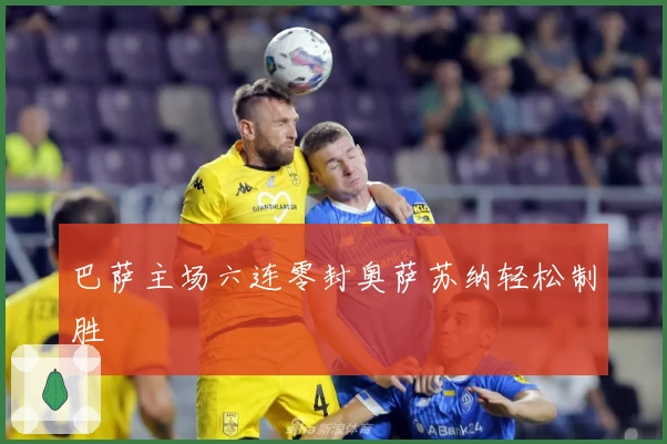 巴萨主场六连零封奥萨苏纳轻松制胜