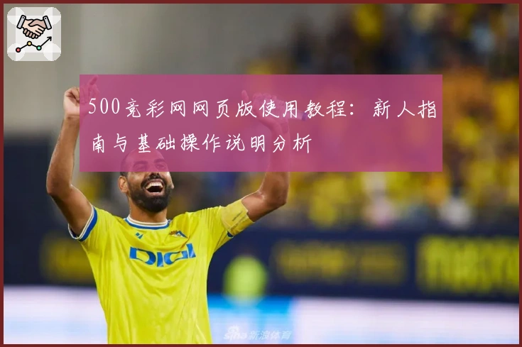 500竞彩网网页版使用教程：新人指南与基础操作说明分析