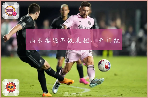 山东客场不敌北控，开门红